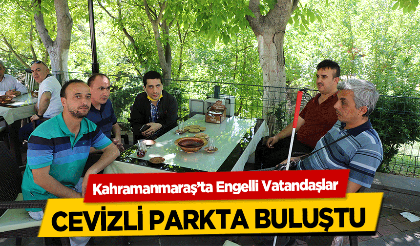 Kahramanmaraş’ta Engelli Vatandaşlar cevizli parkta buluştu