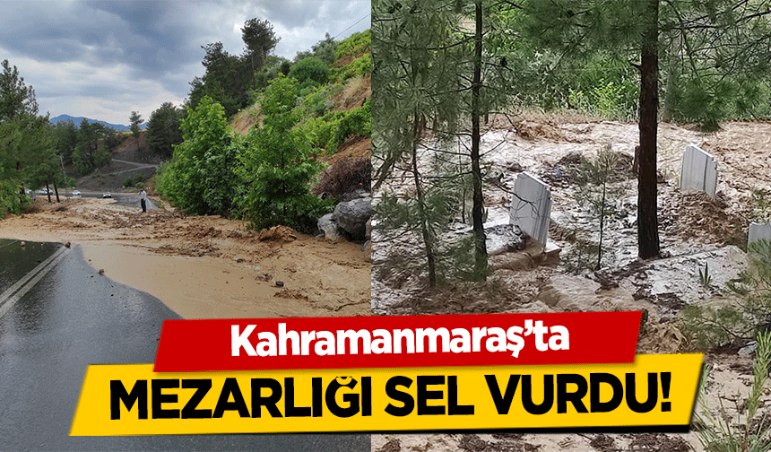 Kahramanmaraş’ta Mezarlığı sel vurdu!