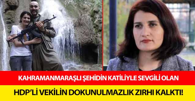 Kahramanmaraşlı şehidin katiliyle sevgili olan HDP’li vekilin dokunulmazlık zırhı kalktı!