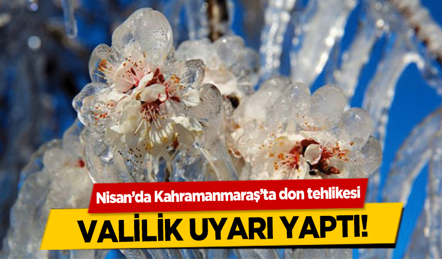 Nisan’da Kahramanmaraş’a don uyarısı