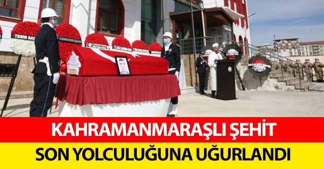Kahramanmaraşlı şehit son yolculuğuna uğurlandı