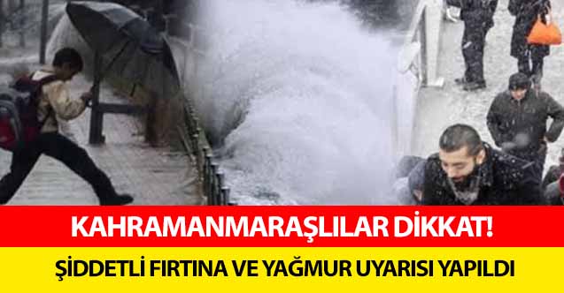 Kahramanmaraşlılar dikkat! Şiddetli fırtına ve yağmur uyarısı yapıldı