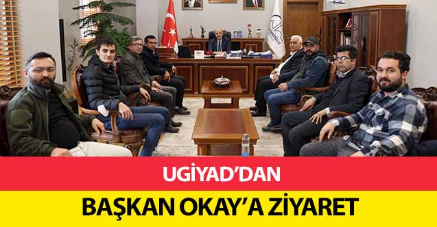 UGİYAD’dan Başkan Okay’a Ziyaret
