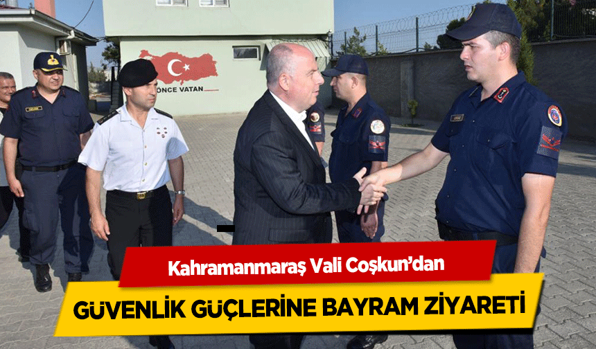 Kahramanmaraş Vali Coşkun’dan Güvenlik Güçlerine Bayram Ziyareti