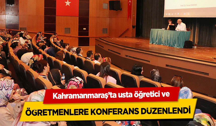 Kahramanmaraş’ta usta öğretici ve öğretmenlere konferans düzenlendi
