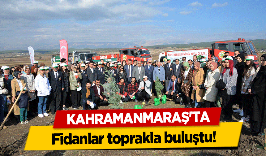 Kahramanmaraş'ta fidanlar toprakla buluştu!