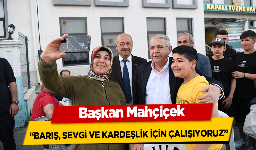 Başkan Mahçiçek, ‘Barış, Sevgi ve kardeşlik için çalışıyoruz’