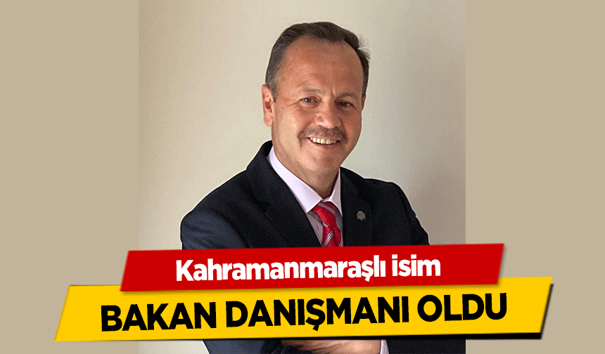 Kahramanmaraşlı isim bakan danışmanı oldu