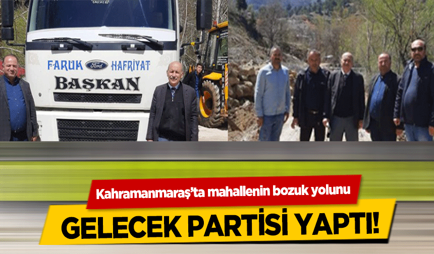 Kahramanmaraş’ta mahallenin bozuk yolunu Gelecek Partisi yaptı!