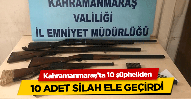Kahramanmaraş’ta 10 şüpheliden 10 adet silah ele geçirdi