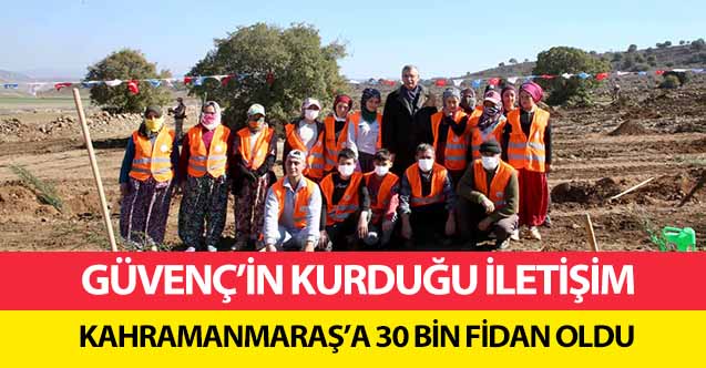 Güvenç’in kurduğu iletişim, Kahramanmaraş’a 30 bin fidan oldu