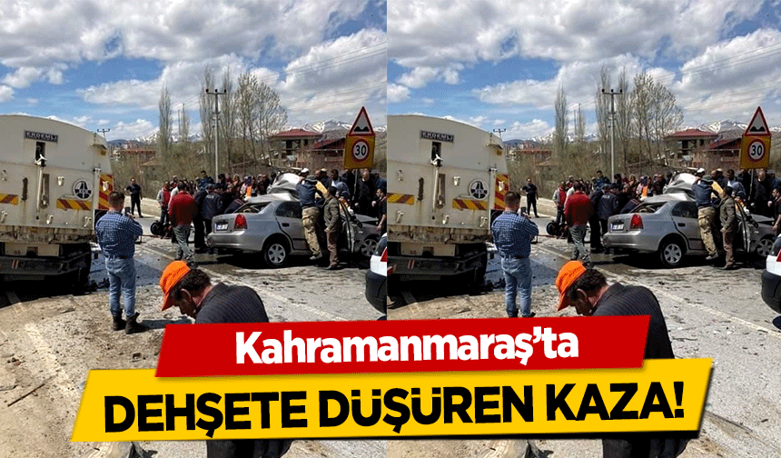 Kahramanmaraş’ta dehşete düşüren kaza!