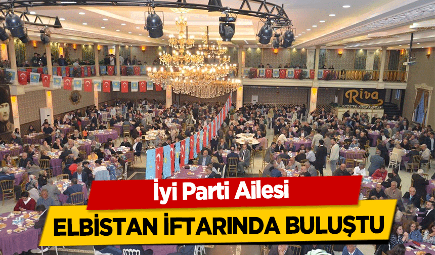 İyi Parti Ailesi Elbistan iftarında buluştu