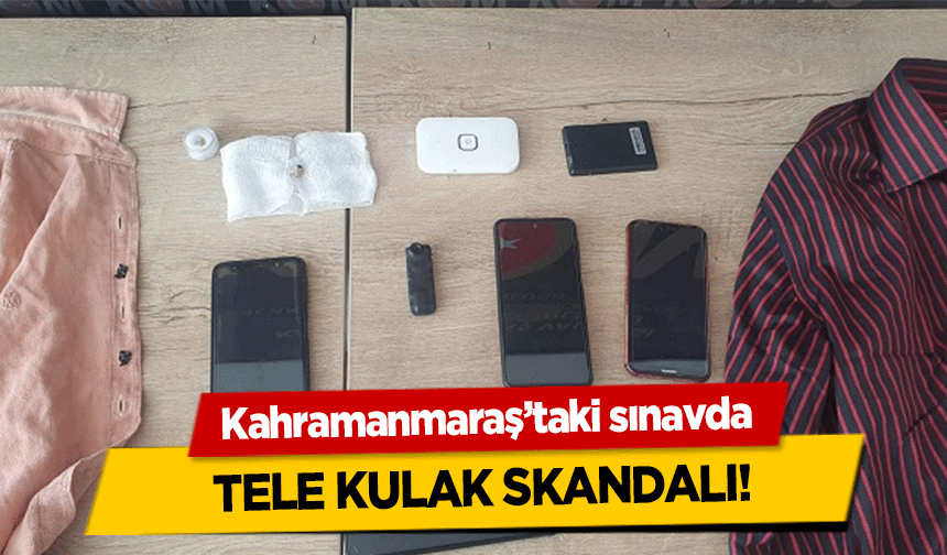 Kahramanmaraş’taki sınavda tele kulak skandalı!