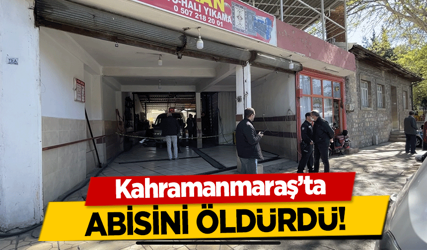 Kahramanmaraş’ta abisini öldürdü!