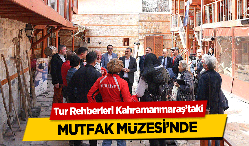 Tur Rehberleri Kahramanmaraş’taki mutfak Müzesi’nde