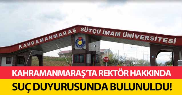 Kahramanmaraş’ta rektör hakkında suç duyurusunda bulunuldu!
