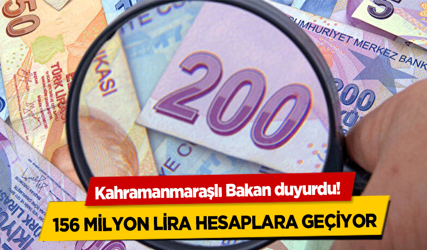 Kahramanmaraşlı Bakan duyurdu! 156 milyon lira hesaplara geçiyor