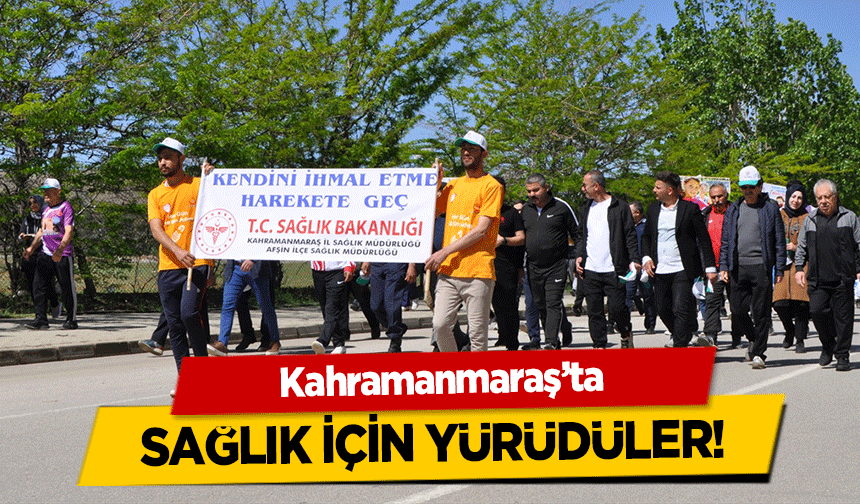 Kahramanmaraş'ta sağlık için yürüdüler!