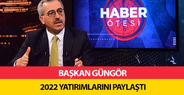 Başkan Güngör 2022 Yatırımlarını Paylaştı