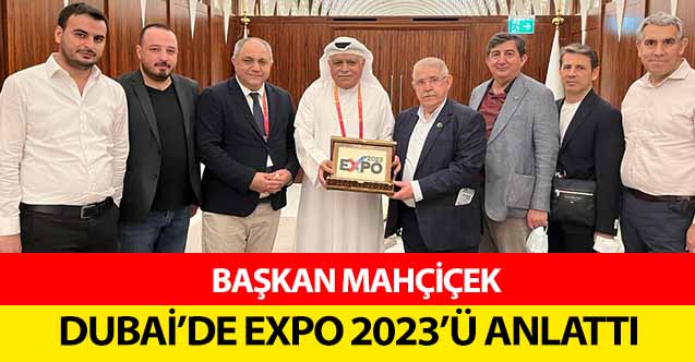 Başkan Mahçiçek, Dubai’de Expo 2023’ü Anlattı
