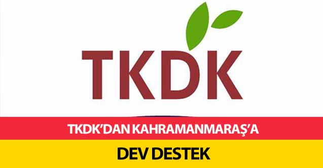 TKDK’dan Kahramanmaraş’a dev destek