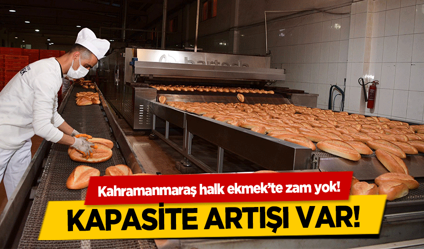Kahramanmaraş halk ekmek’te zam yok! Kapasite artışı var!