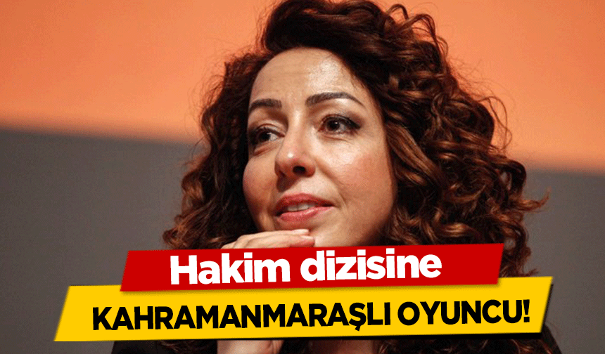 Hakim dizisine Kahramanmaraşlı oyuncu!