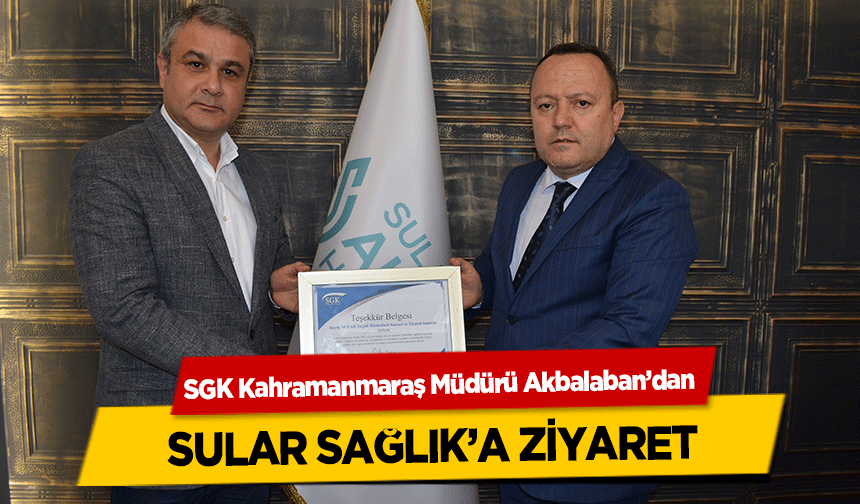 SGK Kahramanmaraş Müdürü Akbalaban’dan Sular Sağlık’a Ziyaret