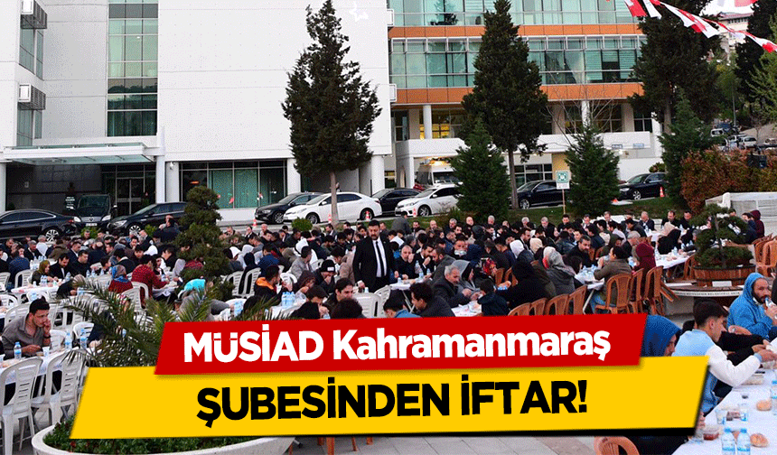 MÜSİAD Kahramanmaraş şubesinden iftar!