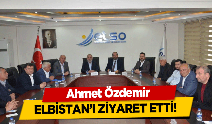 Ahmet Özdemir Elbistan’ı ziyaret etti!