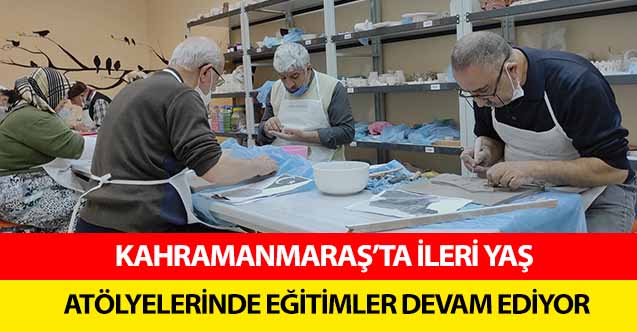 Kahramanmaraş’ta ileri yaş atölyelerinde eğitimler devam ediyor