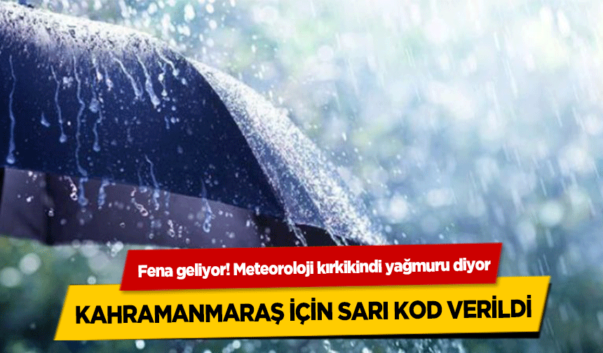 Fena geliyor! Meteoroloji kırkikindi yağmuru diyor, Kahramanmaraş için sarı kod verildi