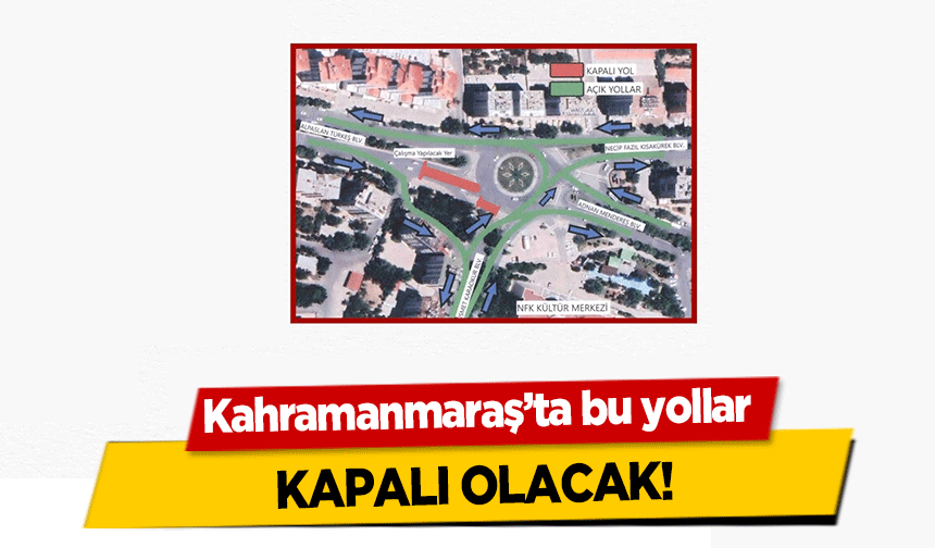 Kahramanmaraş’ta bu yollar kapalı olacak!