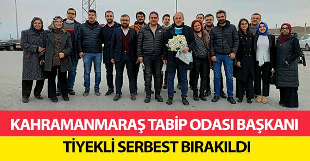 Kahramanmaraş tabip odası başkanı Tiyekli serbest bırakıldı