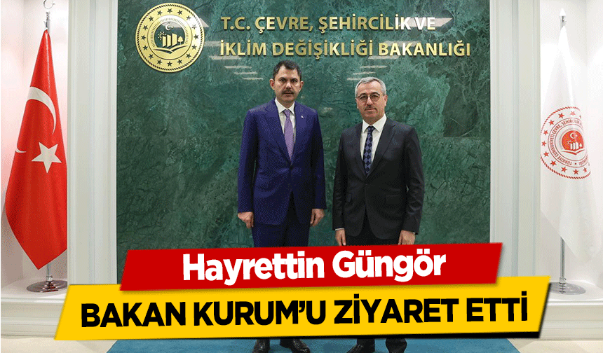 Hayrettin Güngör Bakan Kurum’u Ziyaret Etti
