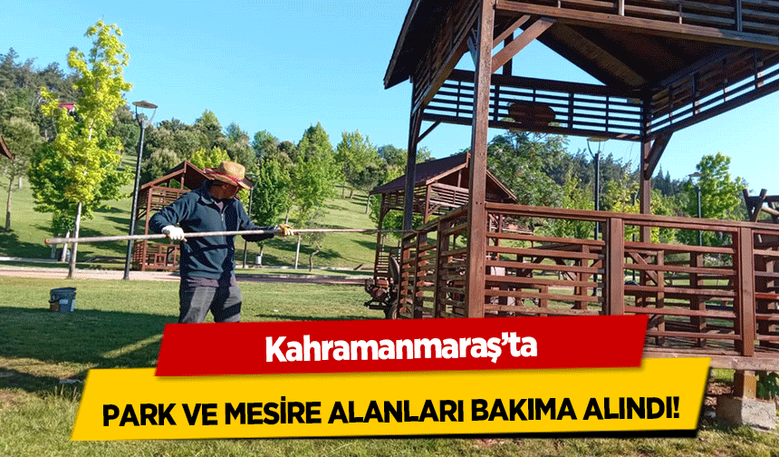 Kahramanmaraş’ta park ve mesire alanları bakıma alındı!