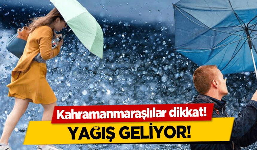 Kahramanmaraşlılar dikkat! Yağış geliyor!