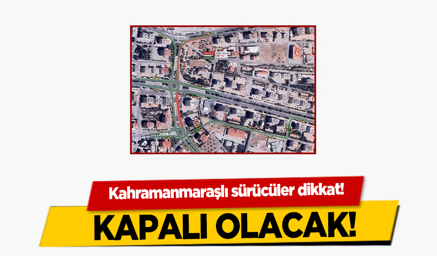 Kahramanmaraşlı sürücüler dikkat! Kapalı olacak!
