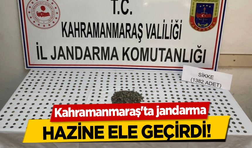 Kahramanmaraş'ta jandarma hazine ele geçirdi!