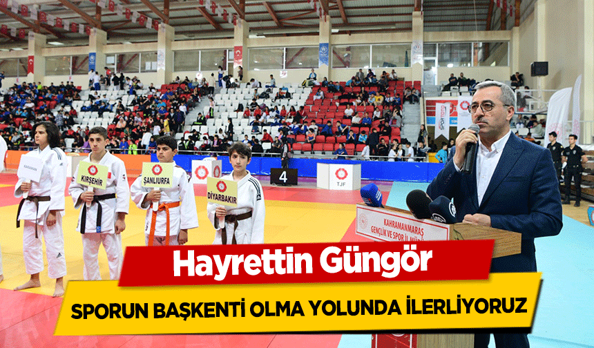 Hayrettin Güngör ‘Sporun Başkenti Olma Yolunda İlerliyoruz’