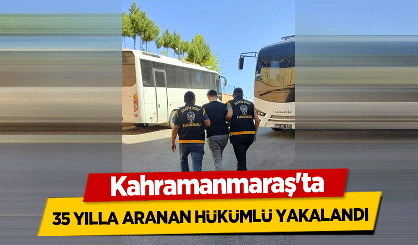 Kahramanmaraş'ta 35 yılla aranan hükümlü yakalandı