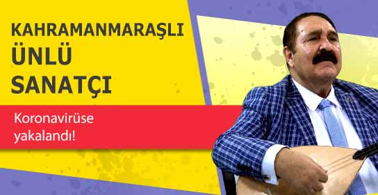Kahramanmaraşlı ünlü sanatçı koronavirüse yakalandı!