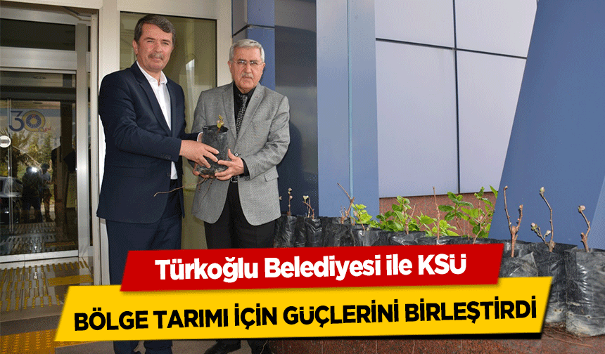 Türkoğlu Belediyesi ile KSÜ bölge tarımı için güçlerini birleştirdi