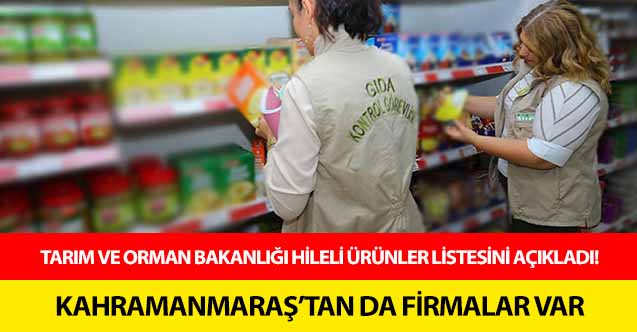 Tarım ve Orman Bakanlığı hileli ürünler listesini açıkladı! Kahramanmaraş’tan da firmalar var