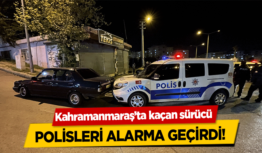 Kahramanmaraş’ta kaçan sürücü polisleri alarma geçirdi!
