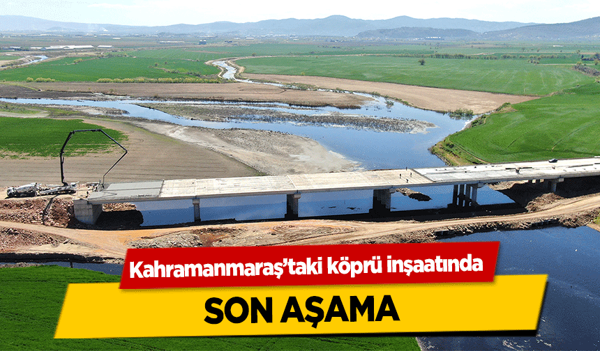 Kahramanmaraş’taki köprü inşaatında son aşama