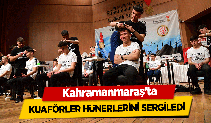 Kahramanmaraş’ta kuaförler hünerlerini sergiledi
