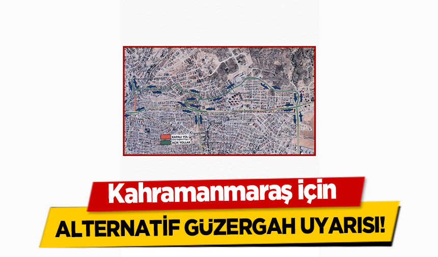 Kahramanmaraş için alternatif güzergah uyarısı!