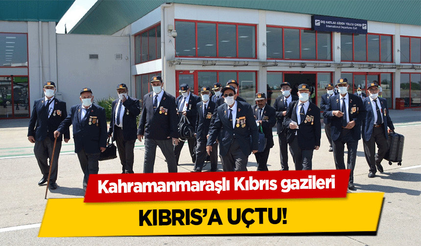 Kahramanmaraşlı Kıbrıs gazileri Kıbrıs’a uçtu!